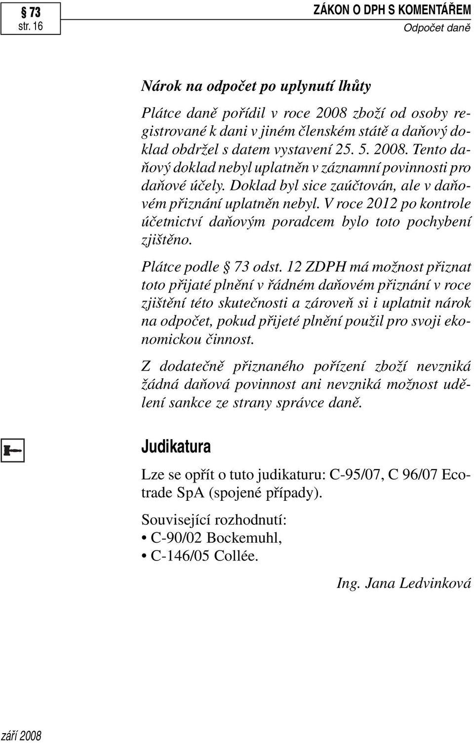 V roce 2012 po kontrole účetnictví daňovým poradcem bylo toto pochybení zjištěno. Plátce podle odst.