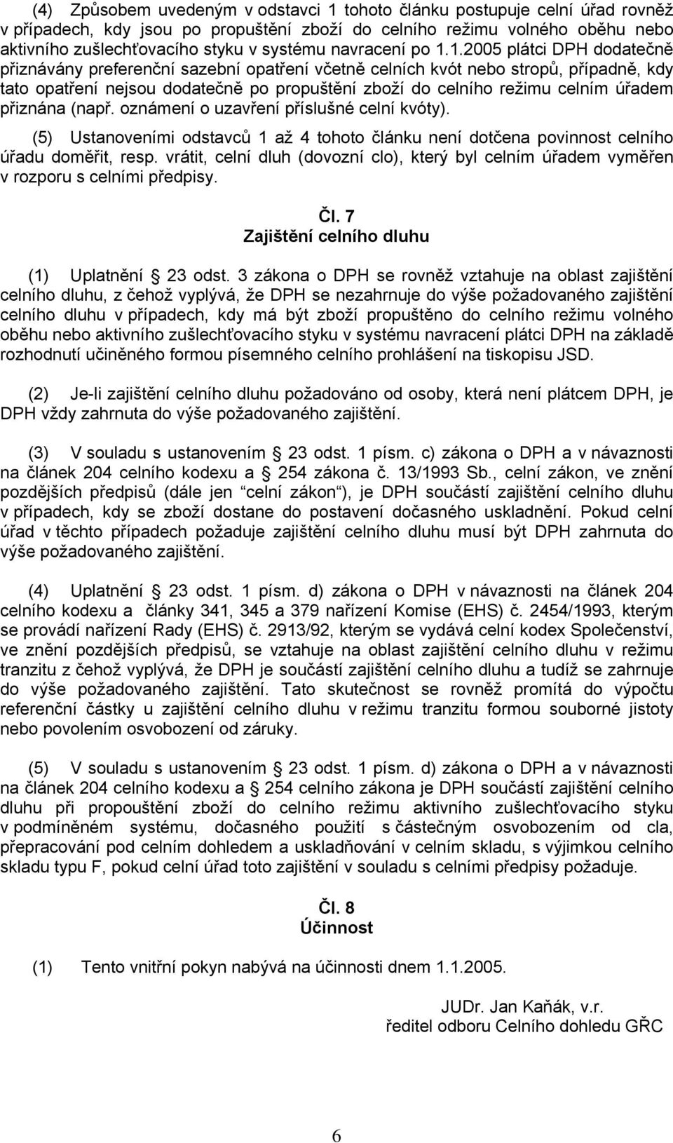 1.2005 plátci DPH dodatečně přiznávány preferenční sazební opatření včetně celních kvót nebo stropů, případně, kdy tato opatření nejsou dodatečně po propuštění zboží do celního režimu celním úřadem