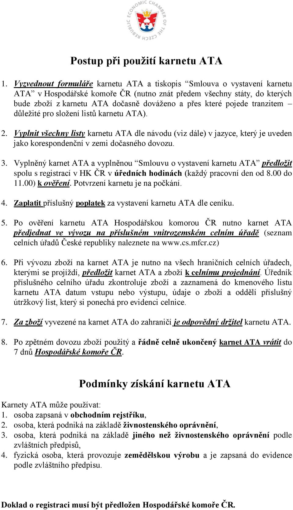 pojede tranzitem důležité pro složení listů karnetu ATA). 2. Vyplnit všechny listy karnetu ATA dle návodu (viz dále) v jazyce, který je uveden jako korespondenční v zemi dočasného dovozu. 3.