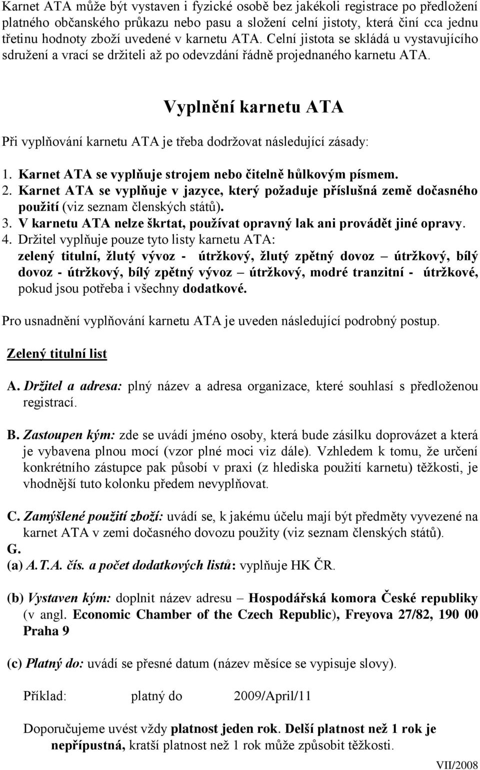 Vyplnění karnetu ATA Při vyplňování karnetu ATA je třeba dodržovat následující zásady: 1. Karnet ATA se vyplňuje strojem nebo čitelně hůlkovým písmem. 2.