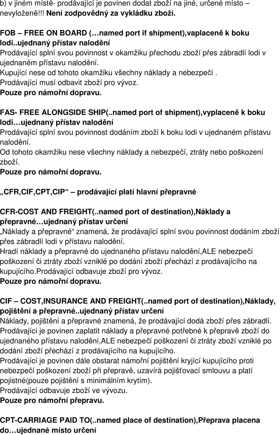 Prodávající musí odbavit zboží pro vývoz. FAS- FREE ALONGSIDE SHIP(.