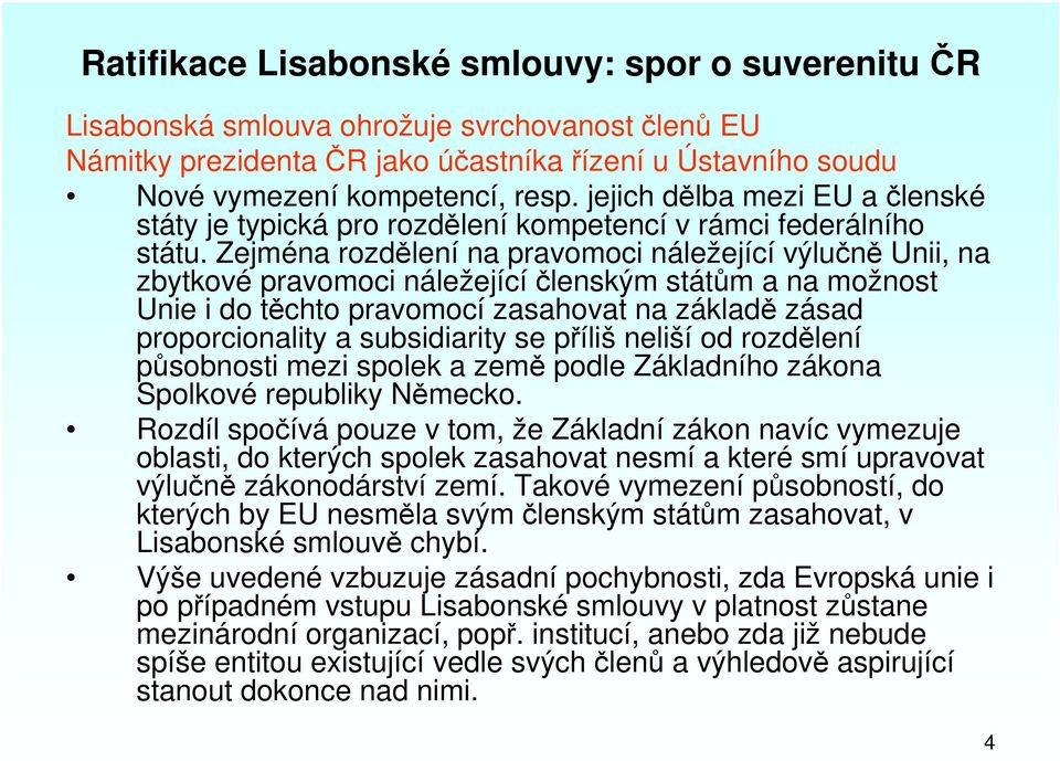 Zejména rozdělení na pravomoci náležející výlučně Unii, na zbytkové pravomoci náležející členským státům a na možnost Unie i do těchto pravomocí zasahovat na základě zásad proporcionality a