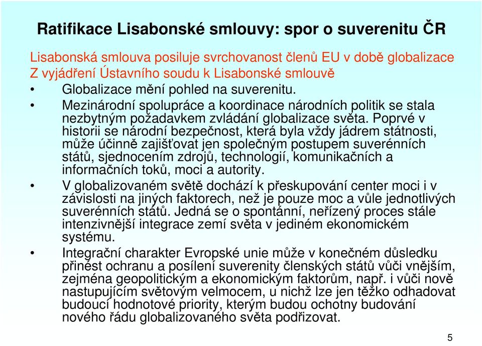 Poprvé v historii se národní bezpečnost, která byla vždy jádrem státnosti, může účinně zajišťovat jen společným postupem suverénních států, sjednocením zdrojů, technologií, komunikačních a