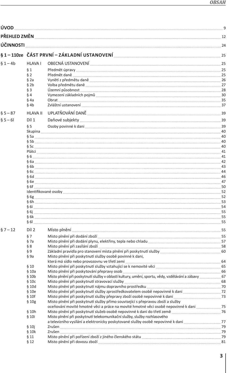 5a 40 5b 40 5c 40 Plátci 41 6 41 6a 42 6b 43 6c 44 6d 46 6e 47 6f 50 Identifikované osoby 52 6g 52 6h 53 6i 54 6j 55 6k 55 6l 55 7 12 Díl 2 Místo plnění 55 7 Místo plnění při dodání zboží 55 7a Místo
