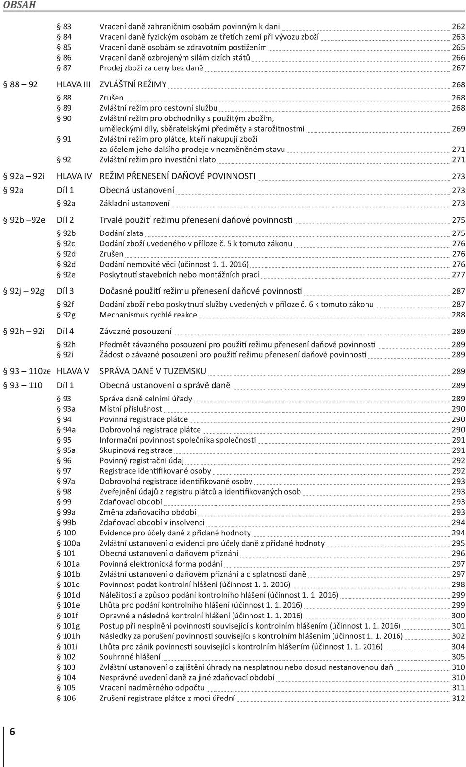 použitým zbožím, uměleckými díly, sběratelskými předměty a starožitnostmi 269 91 Zvláštní režim pro plátce, kteří nakupují zboží za účelem jeho dalšího prodeje v nezměněném stavu 271 92 Zvláštní