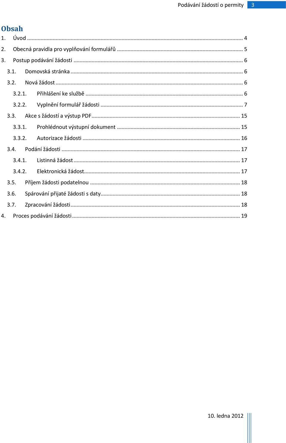 .. 15 3.3.2. Autorizace žádosti... 16 3.4. Podání žádosti... 17 3.4.1. Listinná žádost... 17 3.4.2. Elektronická žádost... 17 3.5. Příjem žádosti podatelnou.