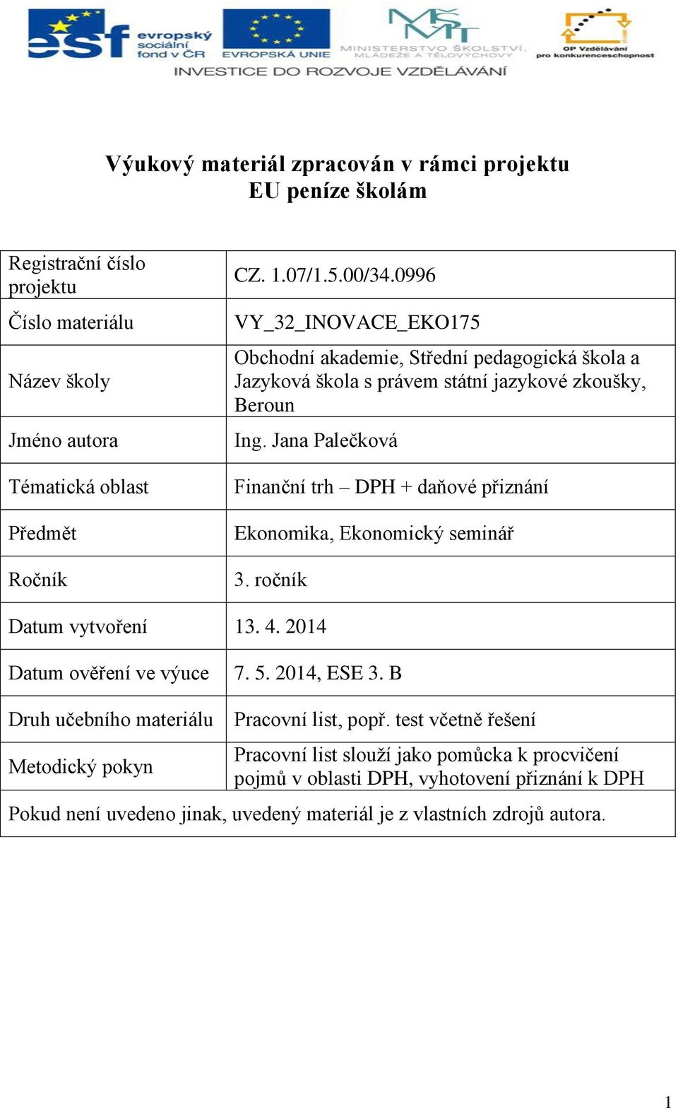 Jana Palečková Finanční trh DPH + daňové přiznání Ekonomika, Ekonomický seminář 3. ročník Datum vytvoření 13. 4. 2014 Datum ověření ve výuce 7. 5. 2014, ESE 3.