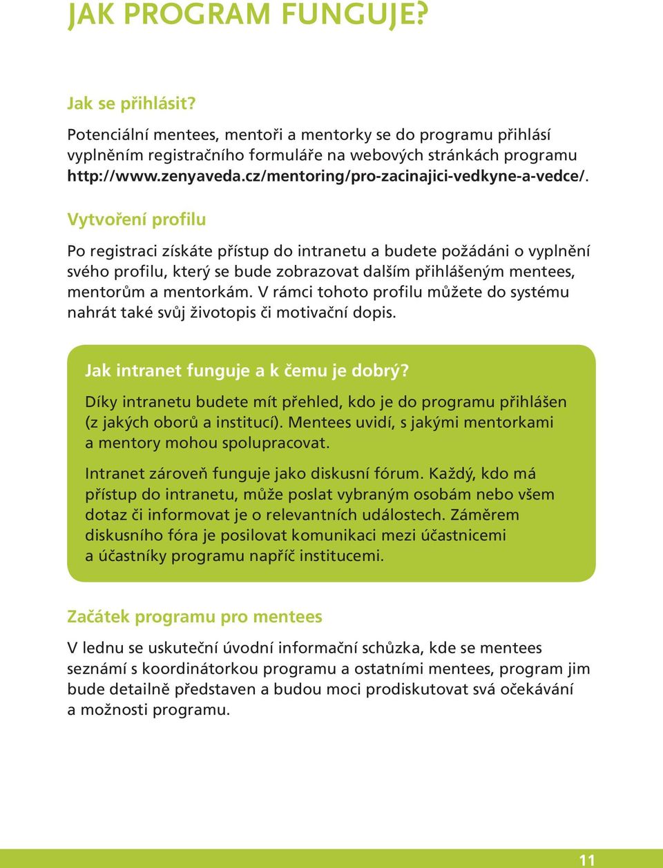 Vytvoření profilu Po registraci získáte přístup do intranetu a budete požádáni o vyplnění svého profilu, který se bude zobrazovat dalším přihlášeným mentees, mentorům a mentorkám.