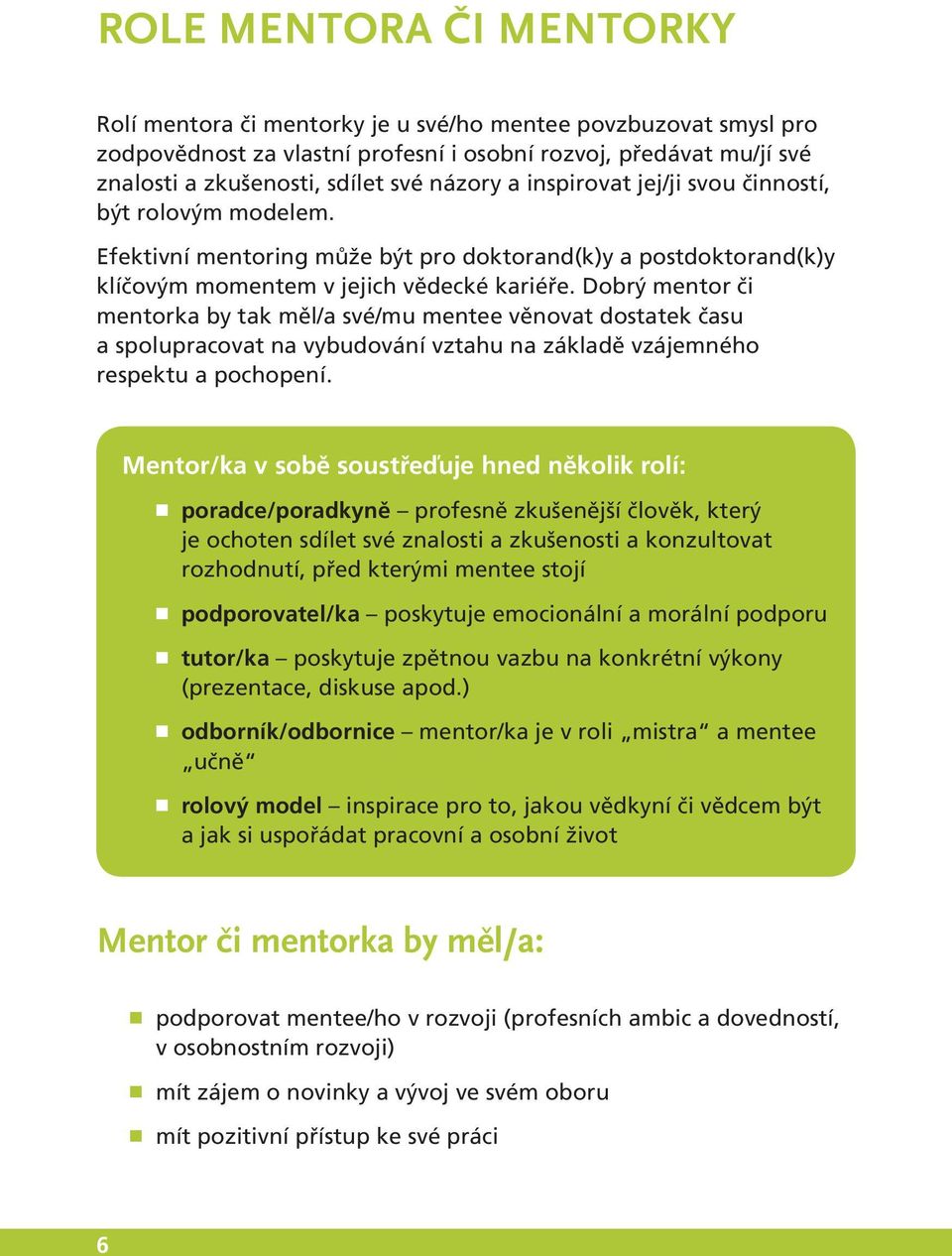 Dobrý mentor či mentorka by tak měl/a své/mu mentee věnovat dostatek času a spolupracovat na vybudování vztahu na základě vzájemného respektu a pochopení.