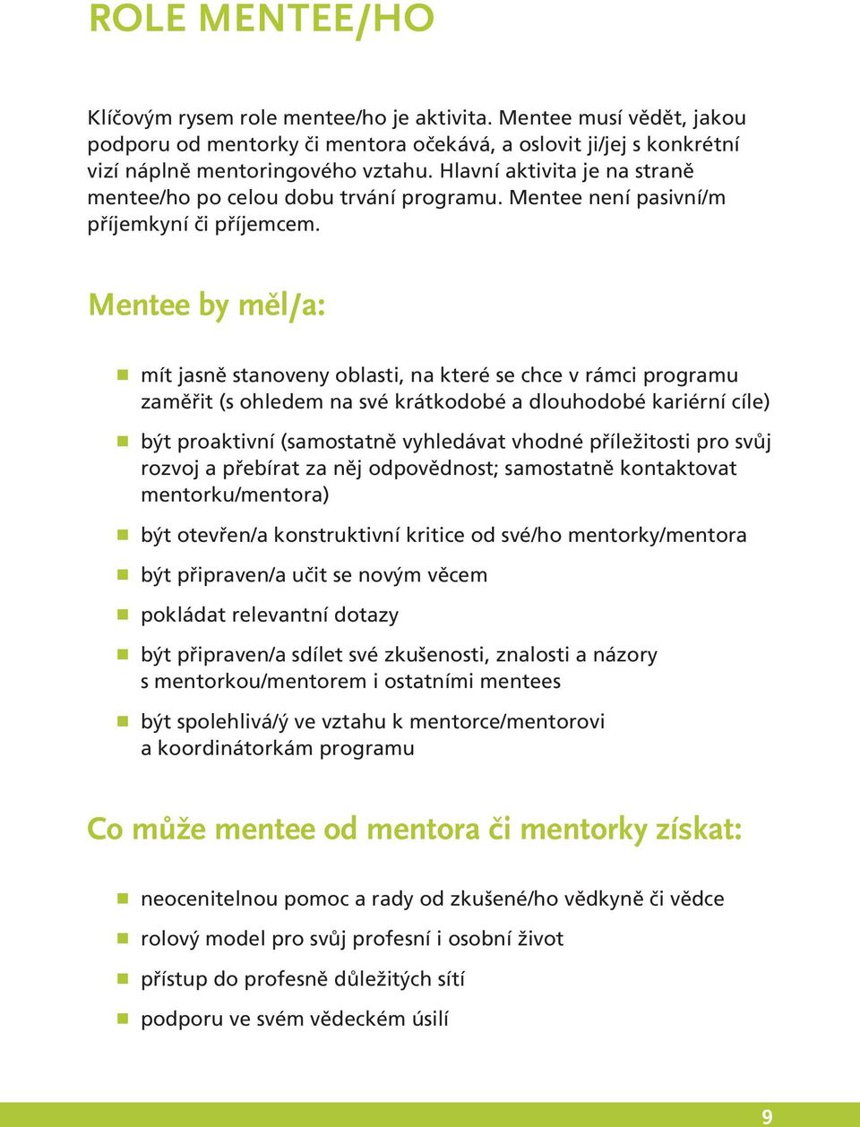 Mentee by měl/a: mít jasně stanoveny oblasti, na které se chce v rámci programu zaměřit (s ohledem na své krátkodobé a dlouhodobé kariérní cíle) být proaktivní (samostatně vyhledávat vhodné