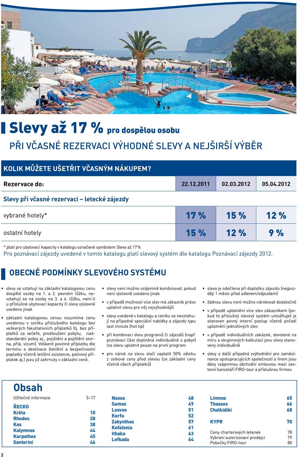 zájezdy uvedené v tomto katalogu platí slevový systém dle katalogu Poznávací zájezdy 2012. OBECNÉ PODMÍNKY SLEVOVÉHO SYSTÉMU slevy se vztahují na základní katalogovou cenu dospělé osoby na 1. a 2.