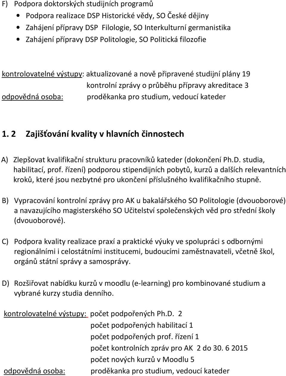 2 Zajišťování kvality v hlavních činnostech A) Zlepšovat kvalifikační strukturu pracovníků kateder (dokončení Ph.D. studia, habilitací, prof.