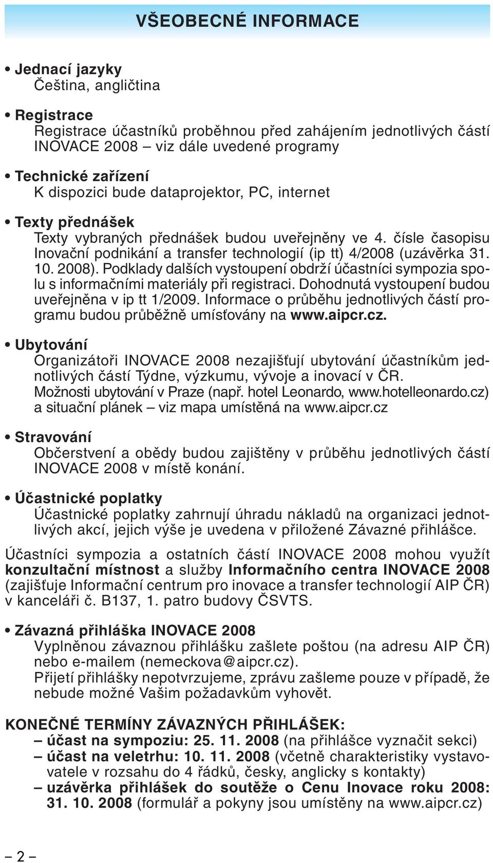 2008). Podklady dalších vystoupení obdrží účastníci sympozia spolu s informačními materiály při registraci. Dohodnutá vystoupení budou uveřejněna v ip tt 1/2009.