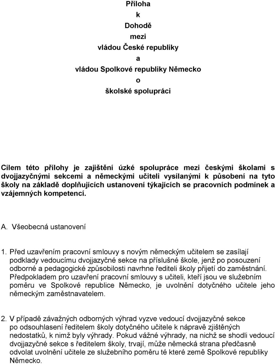 Před uzavřením pracovní smlouvy s novým německým učitelem se zasílají podklady vedoucímu dvojjazyčné sekce na příslušné škole, jenž po posouzení odborné a pedagogické způsobilosti navrhne řediteli