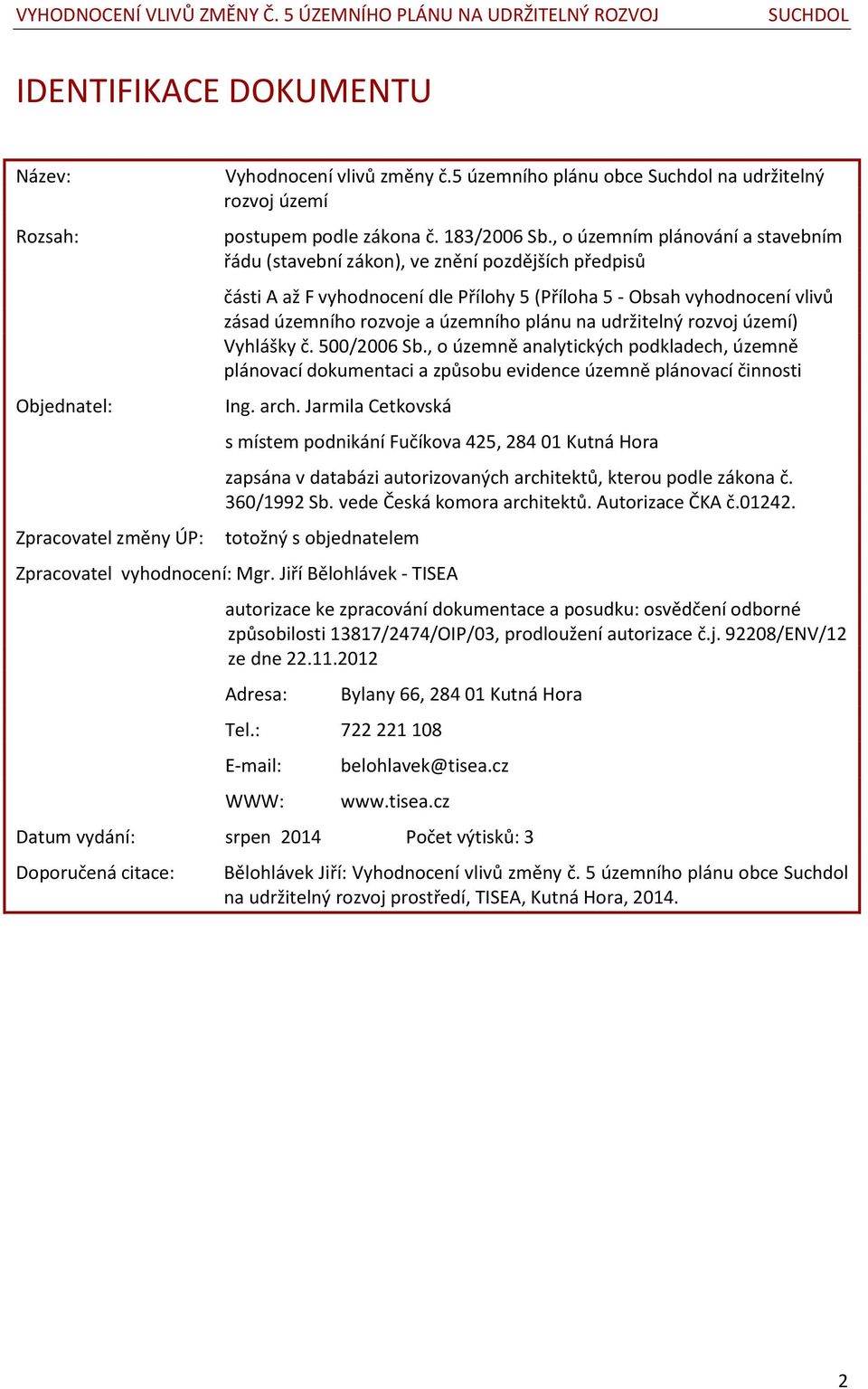 plánu na udržitelný rozvoj území) Vyhlášky č. 500/2006 Sb., o územně analytických podkladech, územně plánovací dokumentaci a způsobu evidence územně plánovací činnosti Ing. arch.