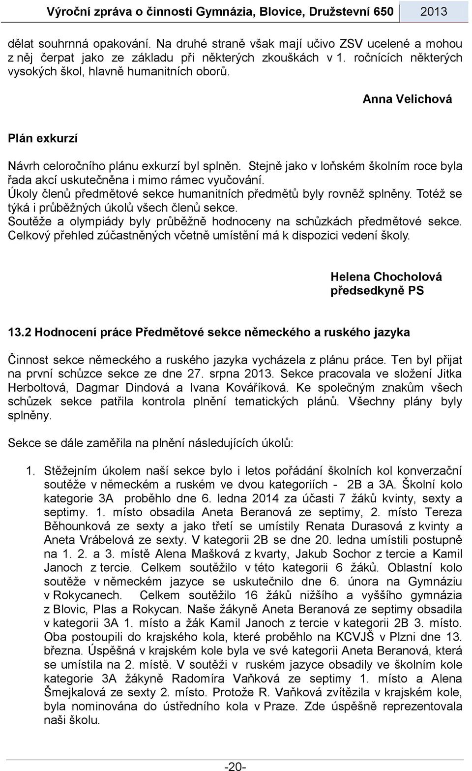 Úkoly členů předmětové sekce humanitních předmětů byly rovněž splněny. Totéž se týká i průběžných úkolů všech členů sekce. Soutěže a olympiády byly průběžně hodnoceny na schůzkách předmětové sekce.