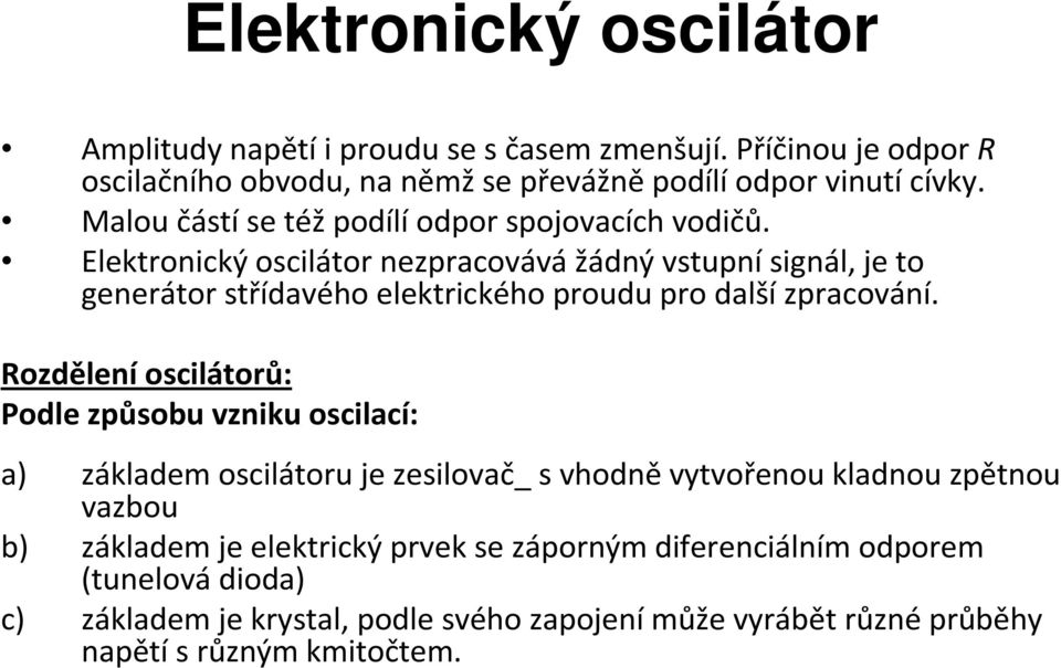 Elektronický oscilátor nezpracovává žádný vstupní signál, je to generátor střídavého elektrického proudu pro další zpracování.