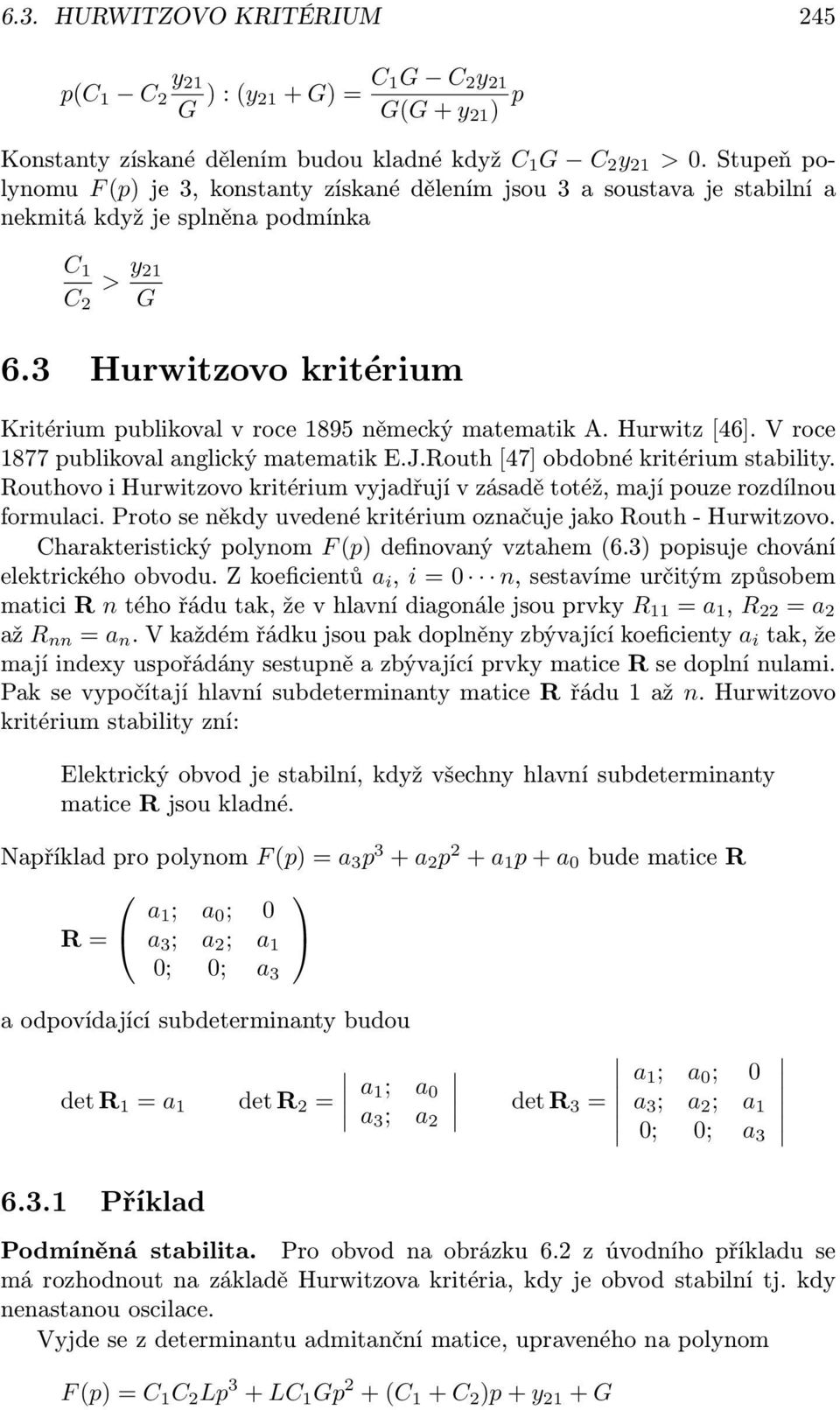 3 Hurwitzovo kritérium Kritérium publikoval v roce 1895 německý matematik A. Hurwitz [46]. V roce 1877 publikoval anglický matematik E.J.Routh [47] obdobné kritérium stability.