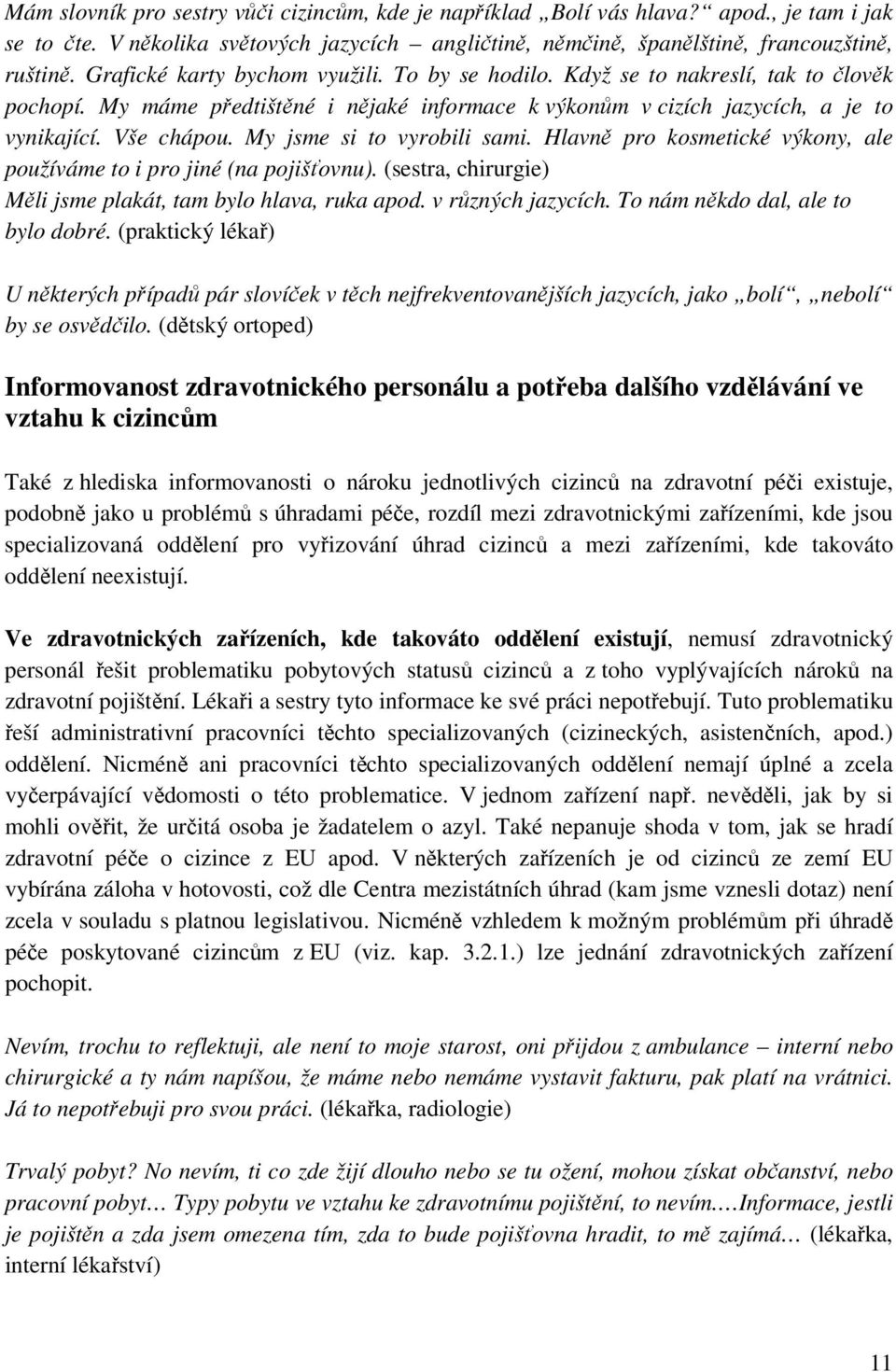 My jsme si to vyrobili sami. Hlavně pro kosmetické výkony, ale používáme to i pro jiné (na pojišťovnu). (sestra, chirurgie) Měli jsme plakát, tam bylo hlava, ruka apod. v různých jazycích.