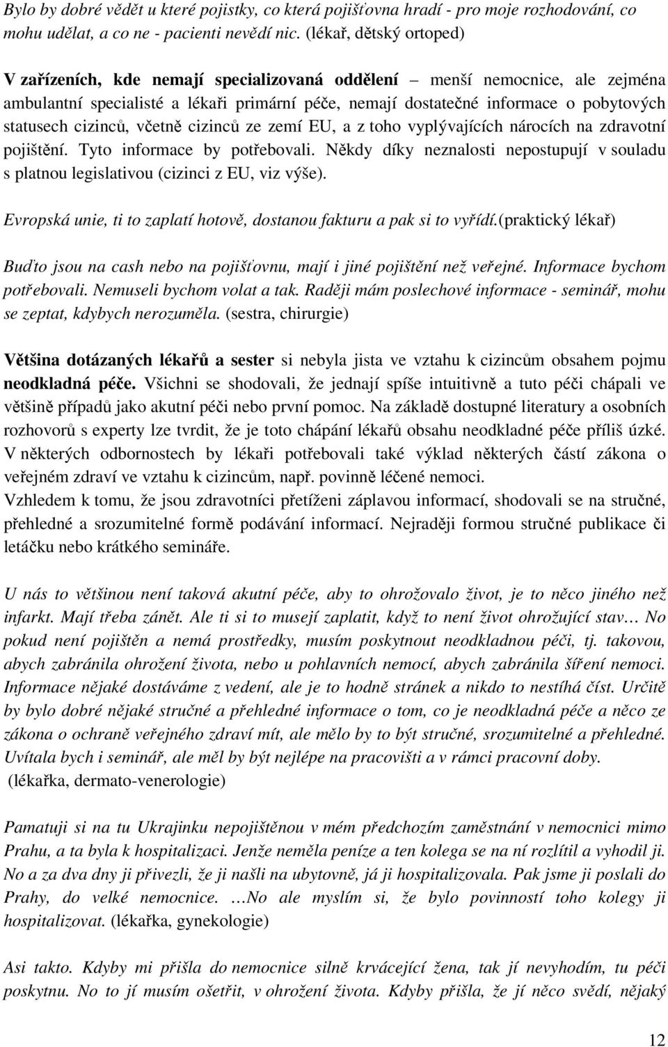 cizinců, včetně cizinců ze zemí EU, a z toho vyplývajících nárocích na zdravotní pojištění. Tyto informace by potřebovali.