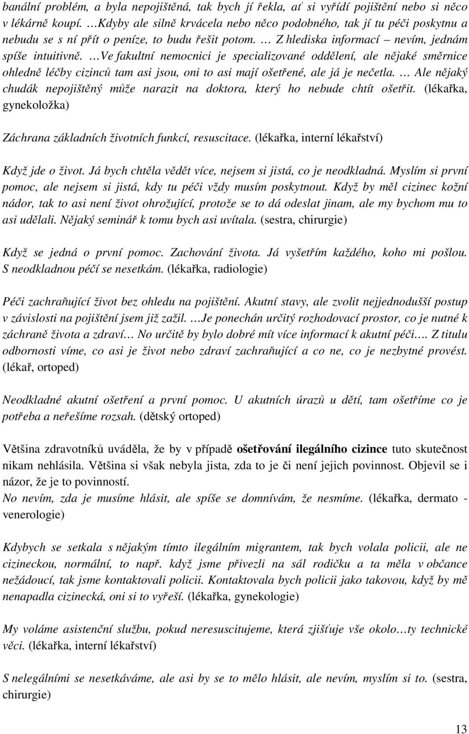 Ve fakultní nemocnici je specializované oddělení, ale nějaké směrnice ohledně léčby cizinců tam asi jsou, oni to asi mají ošetřené, ale já je nečetla.