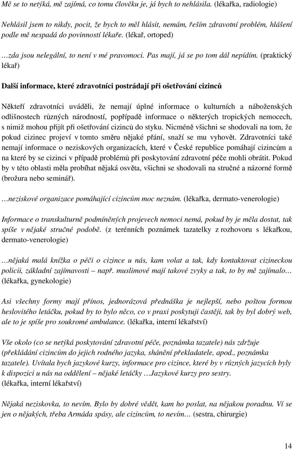 (lékař, ortoped) zda jsou nelegální, to není v mé pravomoci. Pas mají, já se po tom dál nepídím.