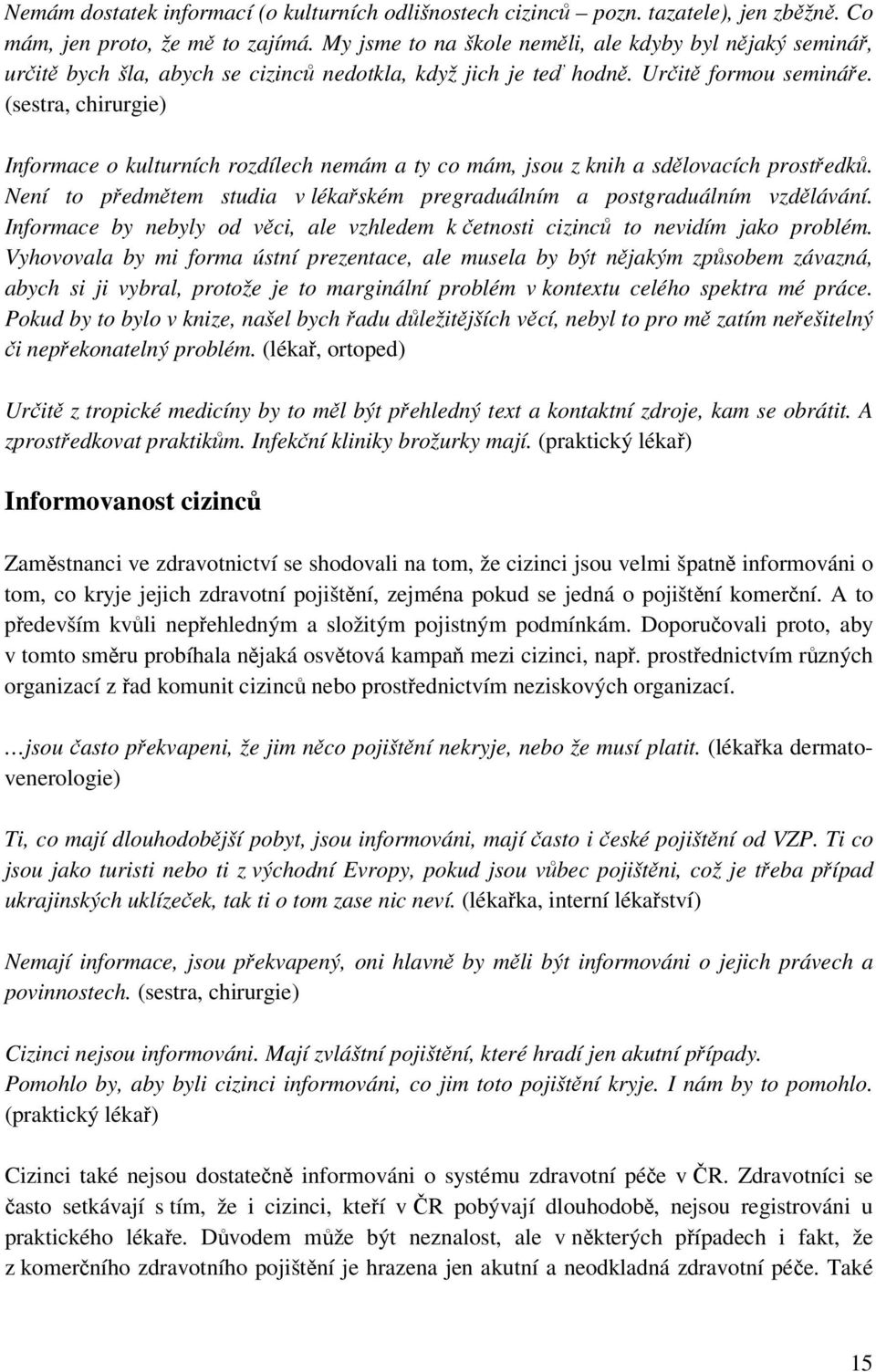 (sestra, chirurgie) Informace o kulturních rozdílech nemám a ty co mám, jsou z knih a sdělovacích prostředků. Není to předmětem studia v lékařském pregraduálním a postgraduálním vzdělávání.