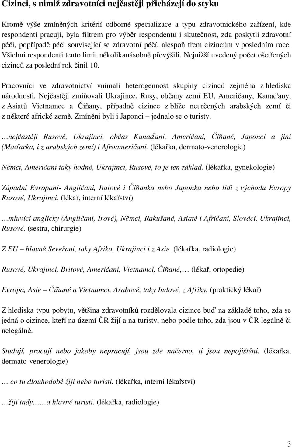 Nejnižší uvedený počet ošetřených cizinců za poslední rok činil 10. Pracovníci ve zdravotnictví vnímali heterogennost skupiny cizinců zejména z hlediska národnosti.