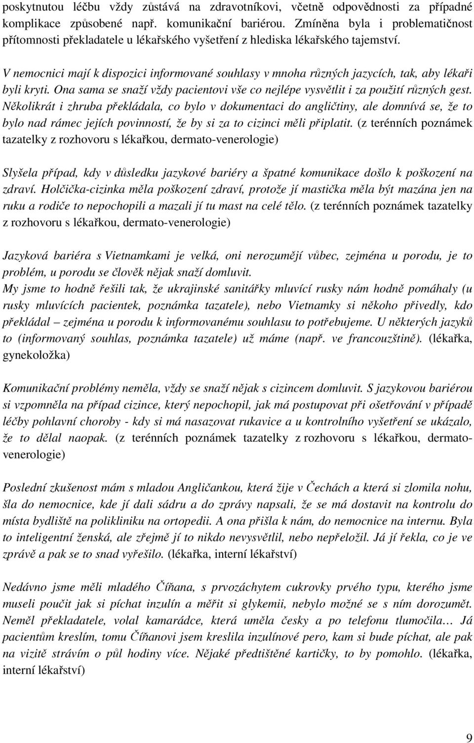 V nemocnici mají k dispozici informované souhlasy v mnoha různých jazycích, tak, aby lékaři byli kryti. Ona sama se snaží vždy pacientovi vše co nejlépe vysvětlit i za použití různých gest.