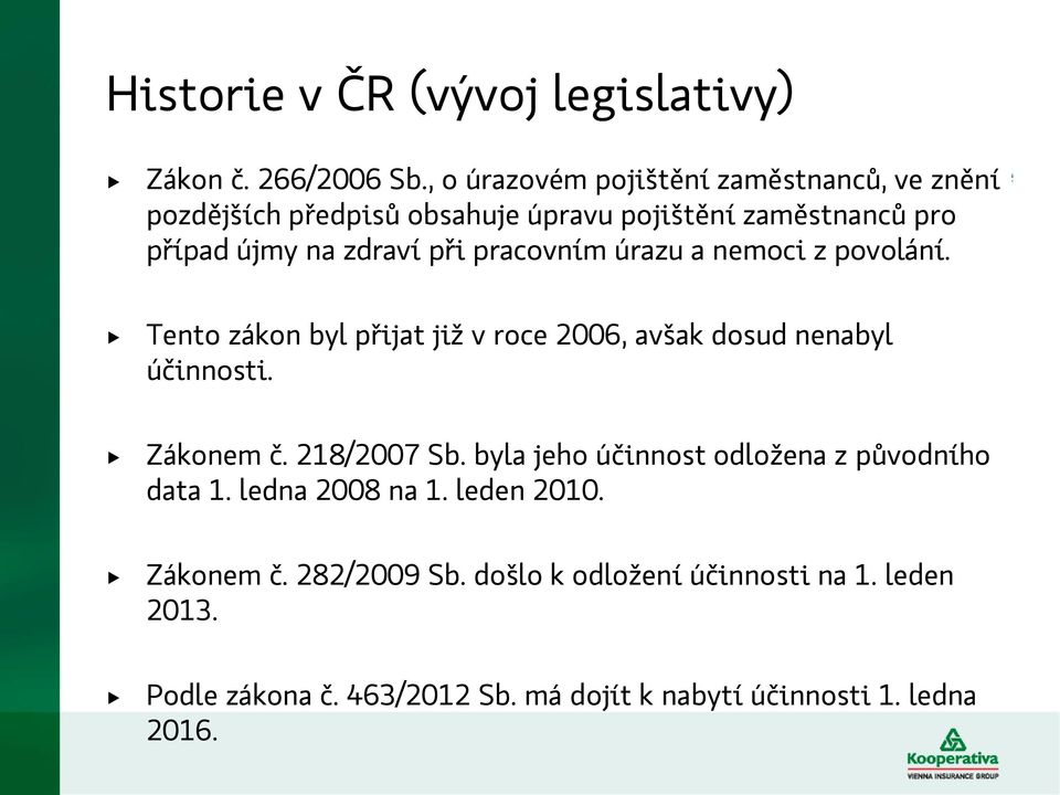 pracovním úrazu a nemoci z povolání. Tento zákon byl přijat již v roce 2006, avšak dosud nenabyl účinnosti. Zákonem č. 218/2007 Sb.