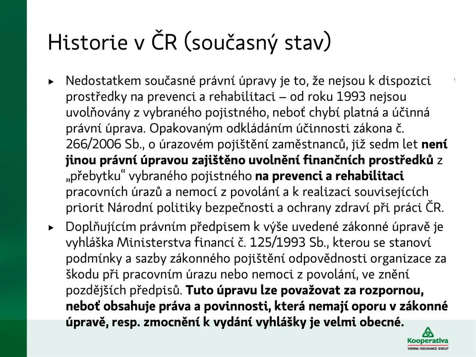 , o úrazovém pojištění zaměstnanců, již sedm let není jinou právní úpravou zajištěno uvolnění finančních prostředků z přebytku vybraného pojistného na prevenci a rehabilitaci pracovních úrazů a