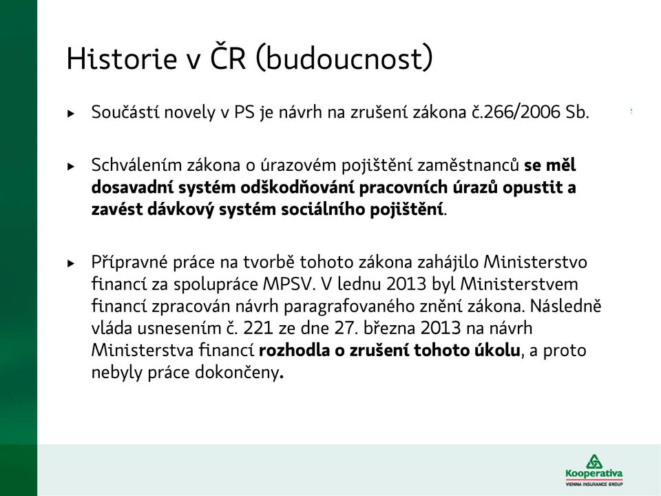 sociálního pojištění. Přípravné práce na tvorbě tohoto zákona zahájilo Ministerstvo financí za spolupráce MPSV.