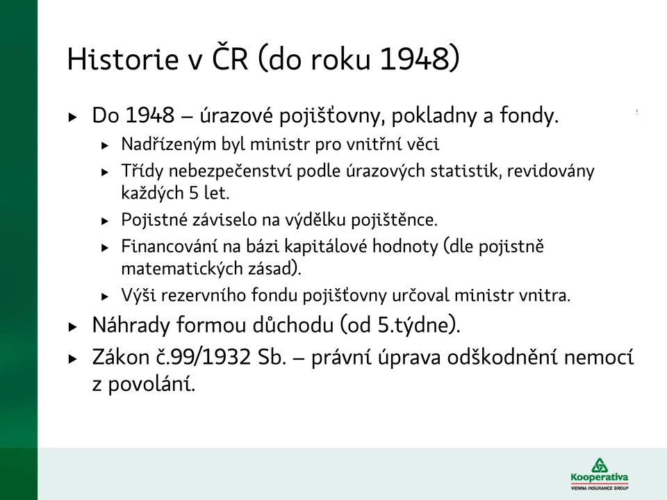 Pojistné záviselo na výdělku pojištěnce. Financování na bázi kapitálové hodnoty (dle pojistně matematických zásad).