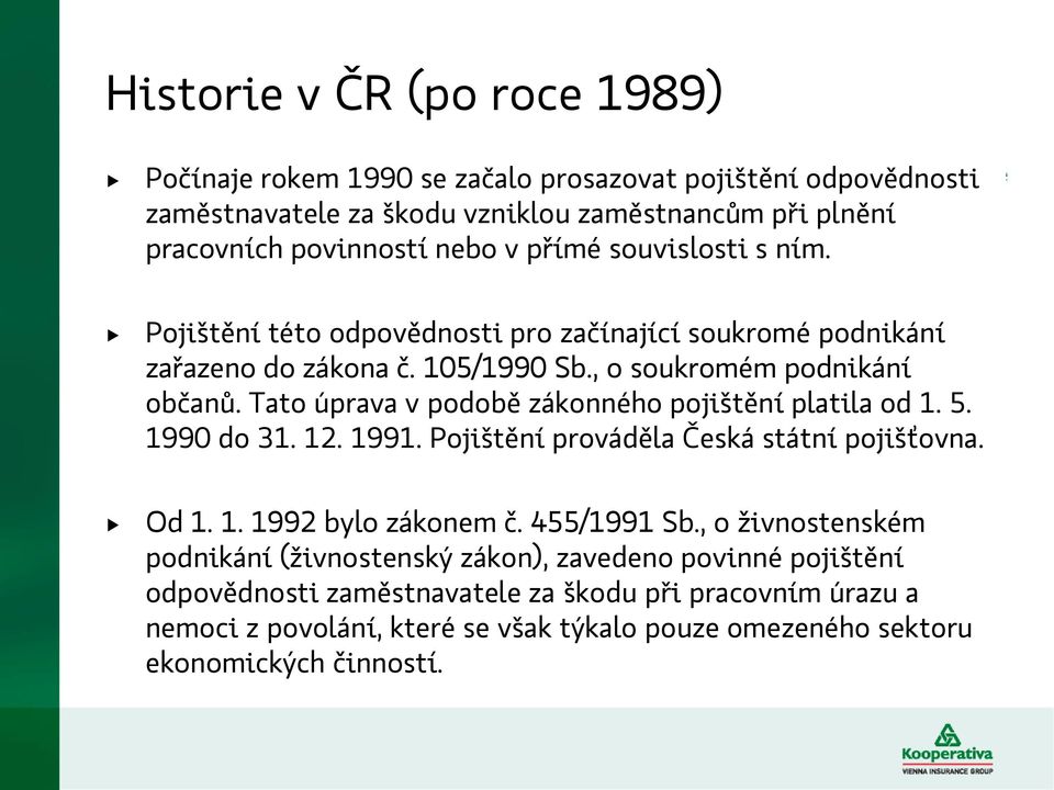 Tato úprava v podobě zákonného pojištění platila od 1. 5. 1990 do 31. 12. 1991. Pojištění prováděla Česká státní pojišťovna. Od 1. 1. 1992 bylo zákonem č. 455/1991 Sb.