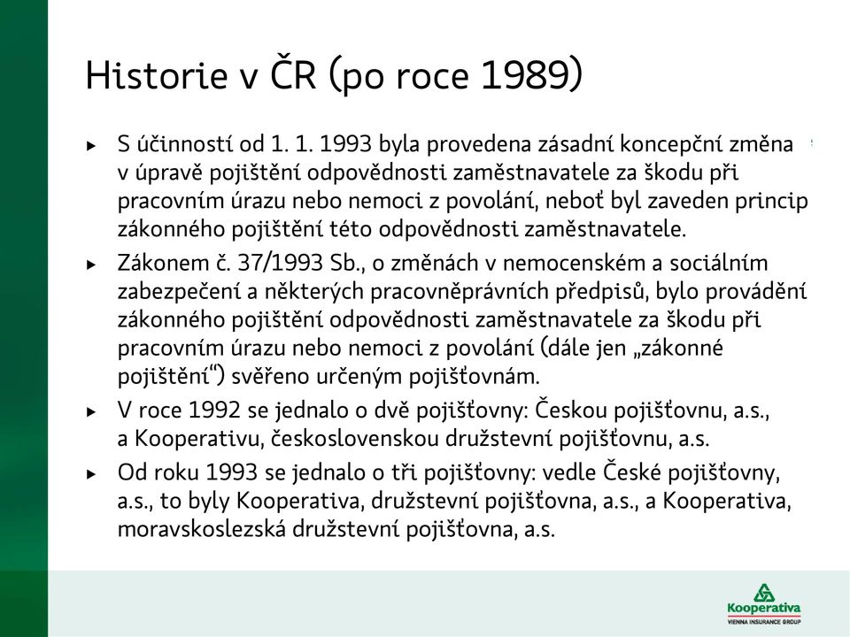 1. 1993 byla provedena zásadní koncepční změna v úpravě pojištění odpovědnosti zaměstnavatele za škodu při pracovním úrazu nebo nemoci z povolání, neboť byl zaveden princip zákonného pojištění této