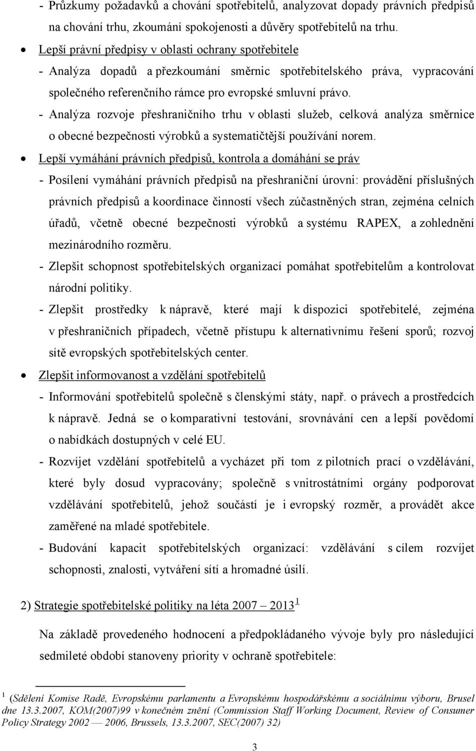 - Analýza rozvoje přeshraničního trhu v oblasti služeb, celková analýza směrnice o obecné bezpečnosti výrobků a systematičtější používání norem.
