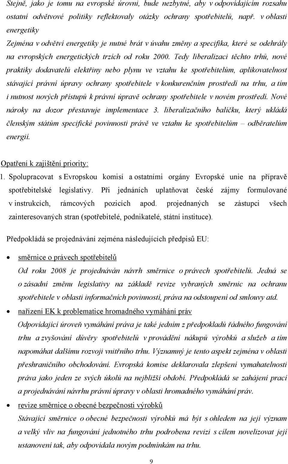 Tedy liberalizaci těchto trhů, nové praktiky dodavatelů elektřiny nebo plynu ve vztahu ke spotřebitelům, aplikovatelnost stávající právní úpravy ochrany spotřebitele v konkurenčním prostředí na trhu,