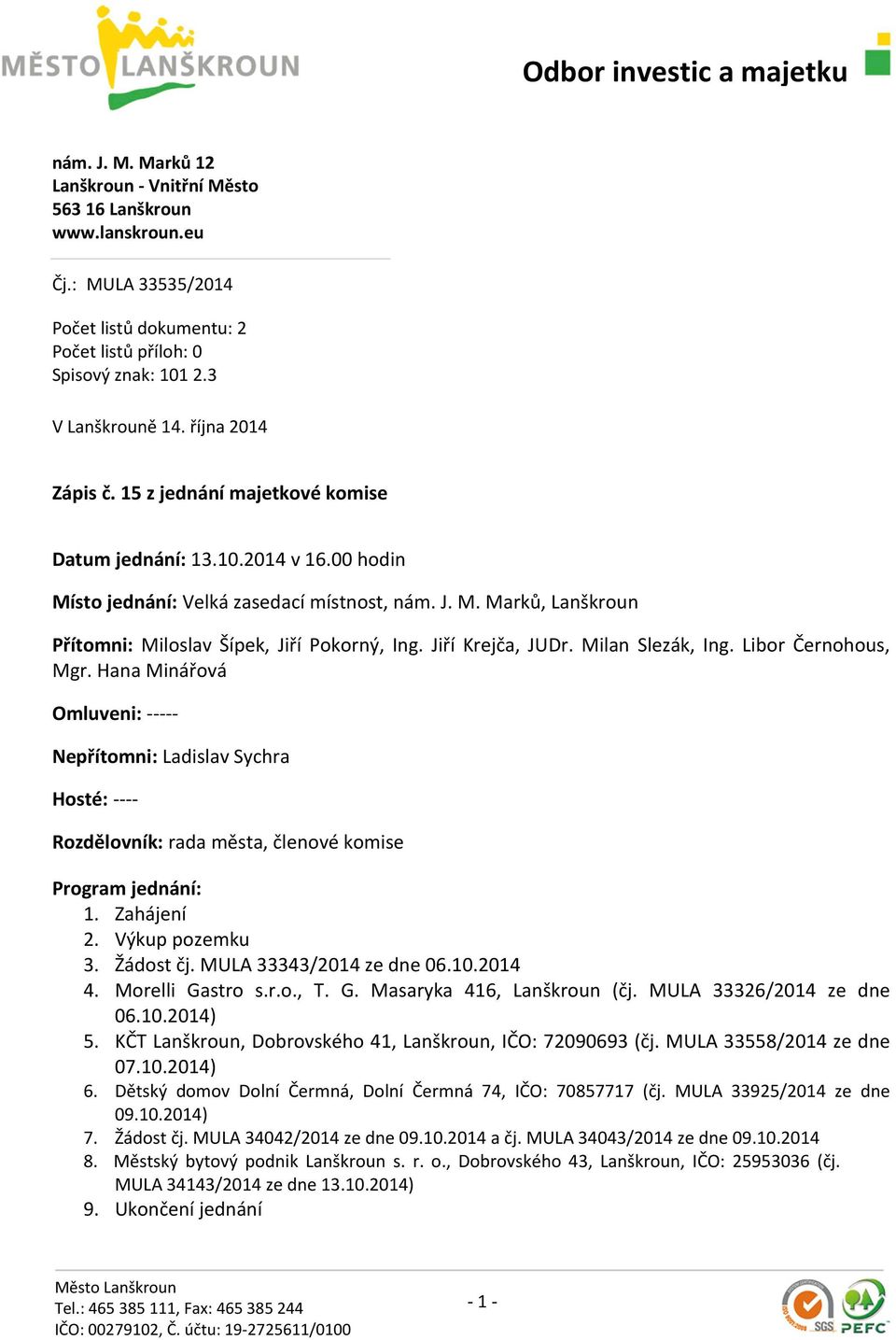 Jiří Krejča, JUDr. Milan Slezák, Ing. Libor Černohous, Mgr. Hana Minářová Omluveni: ----- Nepřítomni: Ladislav Sychra Hosté: ---- Rozdělovník: rada města, členové komise Program jednání: 1.
