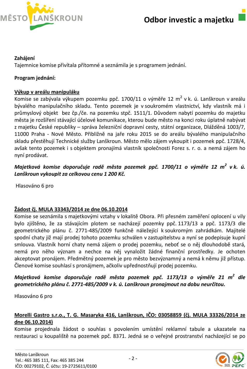 Důvodem nabytí pozemku do majetku města je rozšíření stávající účelové komunikace, kterou bude město na konci roku úplatně nabývat z majetku České republiky správa železniční dopravní cesty, státní