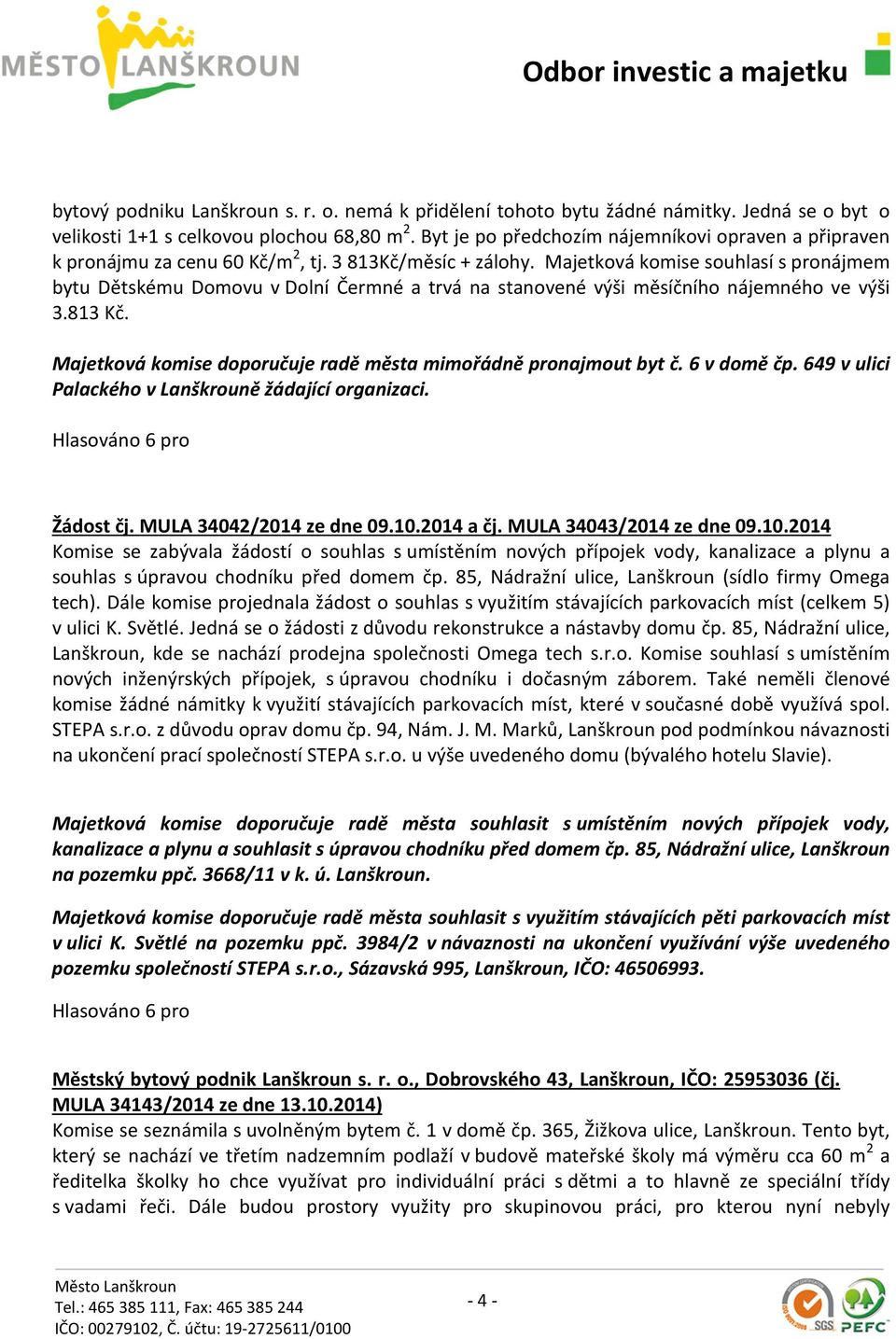 Majetková komise souhlasí s pronájmem bytu Dětskému Domovu v Dolní Čermné a trvá na stanovené výši měsíčního nájemného ve výši 3.813 Kč.