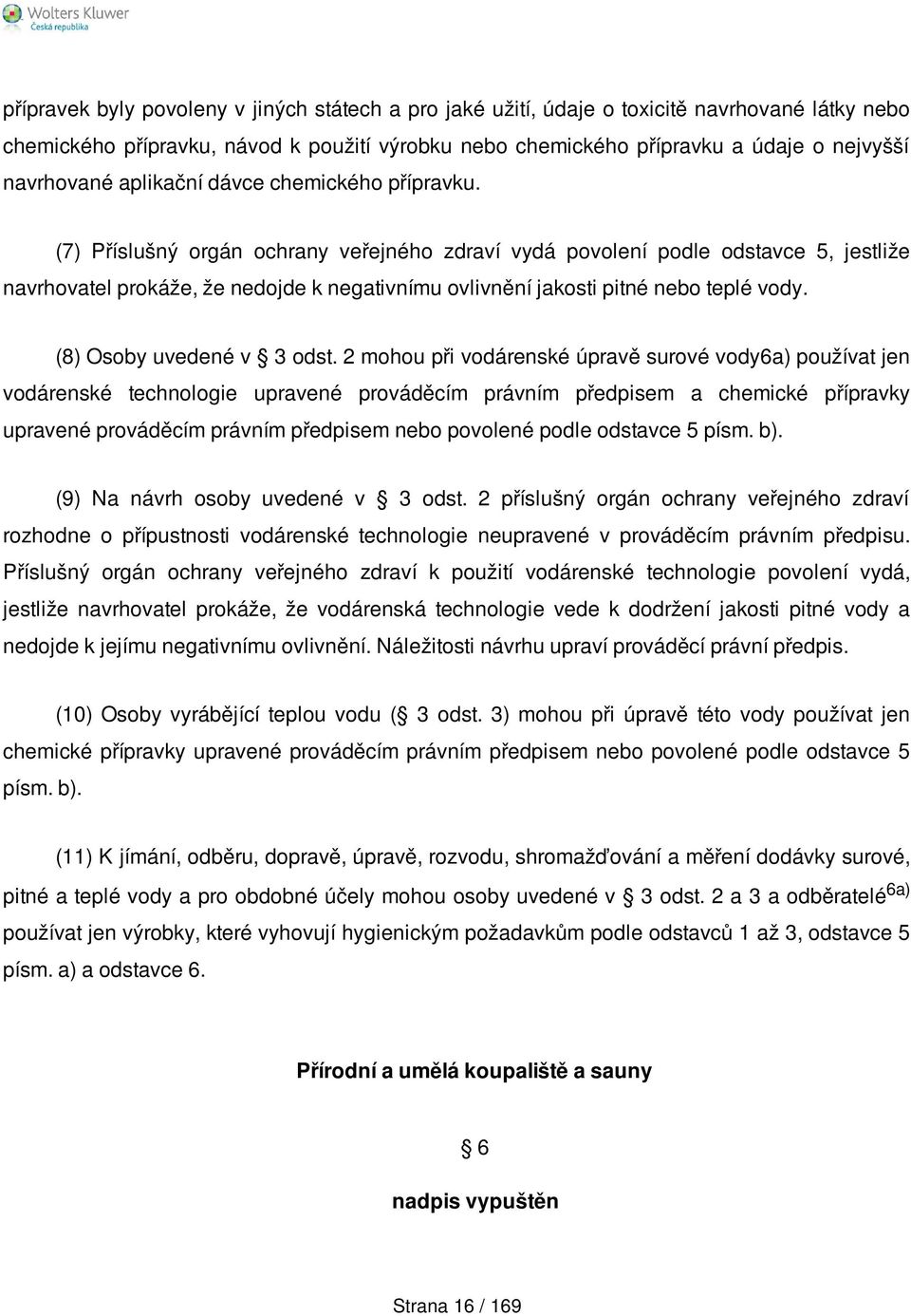 (7) Příslušný orgán ochrany veřejného zdraví vydá povolení podle odstavce 5, jestliže navrhovatel prokáže, že nedojde k negativnímu ovlivnění jakosti pitné nebo teplé vody. (8) Osoby uvedené v 3 odst.