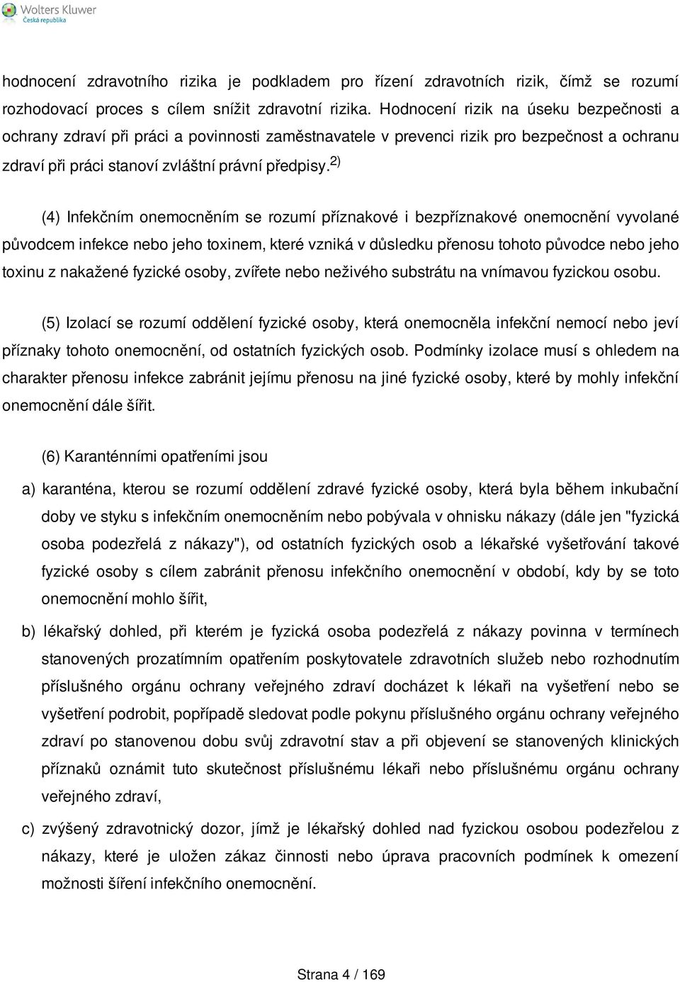 2) (4) Infekčním onemocněním se rozumí příznakové i bezpříznakové onemocnění vyvolané původcem infekce nebo jeho toxinem, které vzniká v důsledku přenosu tohoto původce nebo jeho toxinu z nakažené