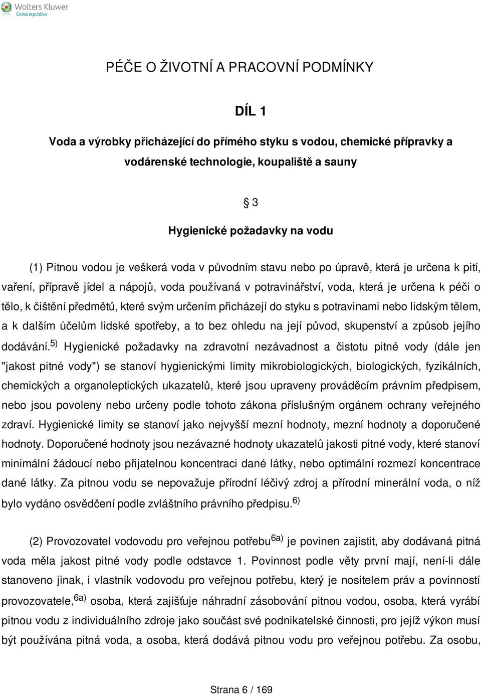 předmětů, které svým určením přicházejí do styku s potravinami nebo lidským tělem, a k dalším účelům lidské spotřeby, a to bez ohledu na její původ, skupenství a způsob jejího dodávání.