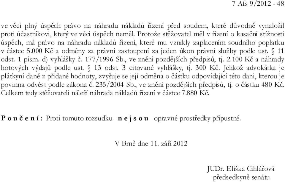 000 Kč a odměny za právní zastoupení za jeden úkon právní služby podle ust. 11 odst. 1 písm. d) vyhlášky č. 177/1996 Sb., ve znění pozdějších předpisů, tj. 2.