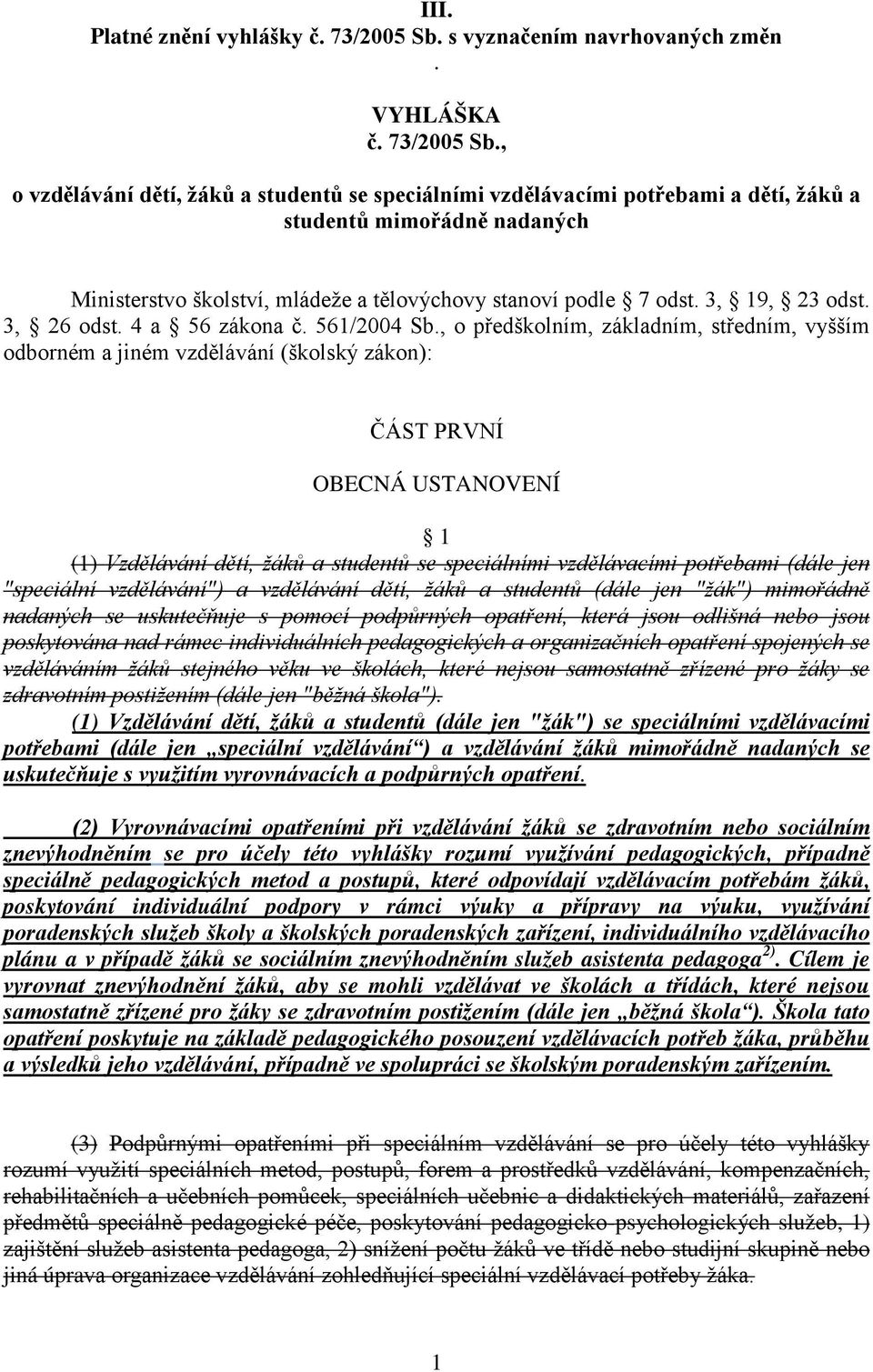 , o vzdělávání dětí, žáků a studentů se speciálními vzdělávacími potřebami a dětí, žáků a studentů mimořádně nadaných Ministerstvo školství, mládeže a tělovýchovy stanoví podle 7 odst. 3, 19, 23 odst.