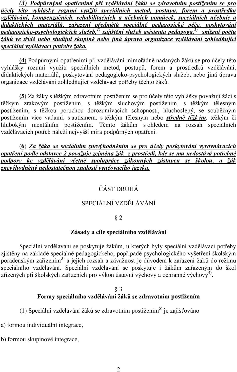 asistenta pedagoga, 2) snížení počtu žáků ve třídě nebo studijní skupině nebo jiná úprava organizace vzdělávání zohledňující speciální vzdělávací potřeby žáka.