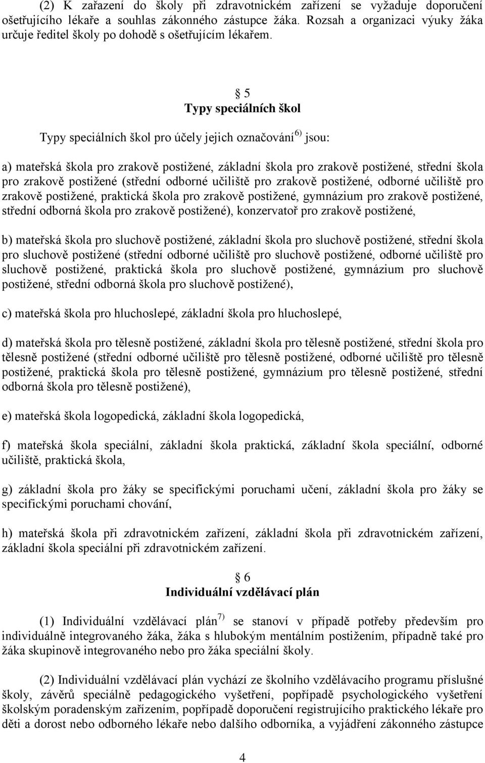 5 Typy speciálních škol Typy speciálních škol pro účely jejich označování 6) jsou: a) mateřská škola pro zrakově postižené, základní škola pro zrakově postižené, střední škola pro zrakově postižené