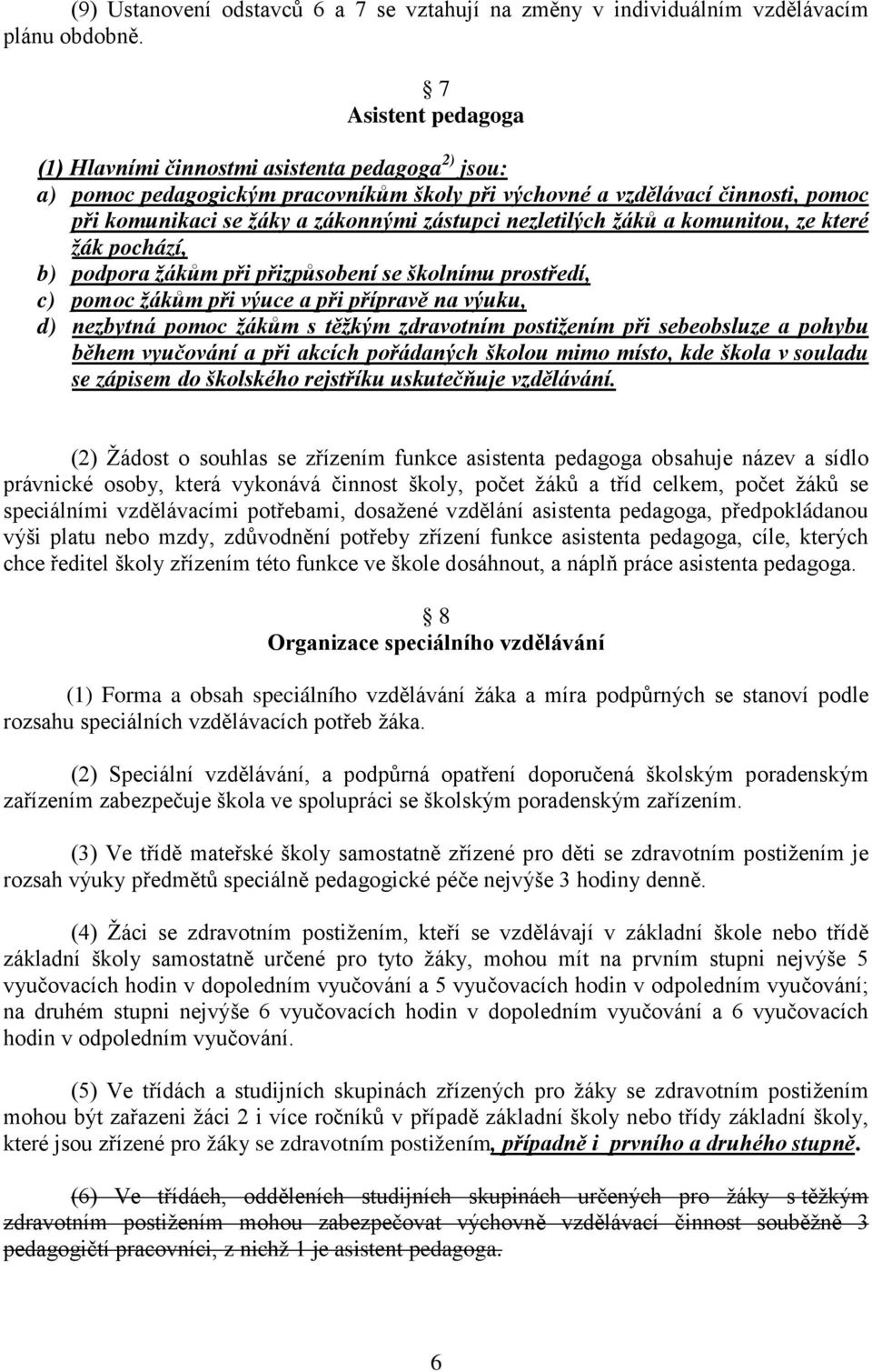 nezletilých žáků a komunitou, ze které žák pochází, b) podpora žákům při přizpůsobení se školnímu prostředí, c) pomoc žákům při výuce a při přípravě na výuku, d) nezbytná pomoc žákům s těžkým