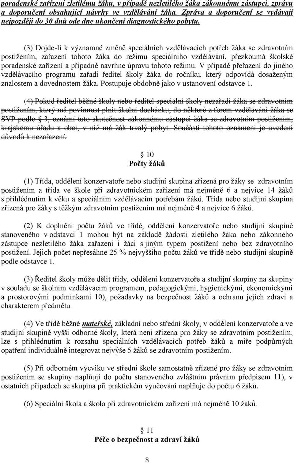 (3) Dojde-li k významné změně speciálních vzdělávacích potřeb žáka se zdravotním postižením, zařazení tohoto žáka do režimu speciálního vzdělávání, přezkoumá školské poradenské zařízení a případně