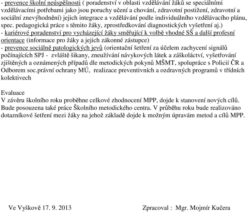 ) - kariérové poradenství pro vycházející žáky směřující k volbě vhodné SŠ a další profesní orientace (informace pro žáky a jejich zákonné zástupce) - prevence sociálně patologických jevů (orientační